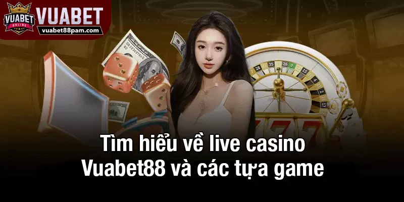 Tìm hiểu về live casino Vuabet88 và các tựa game