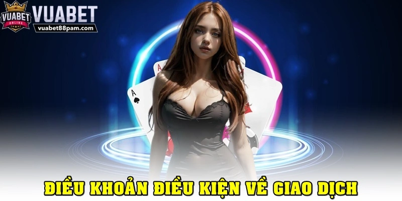 Các điều khoản điều kiện Vuabet88 về giao dịch