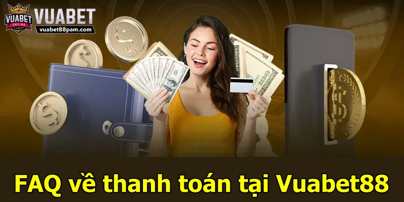 FAQ về thanh toán tại Vuabet88