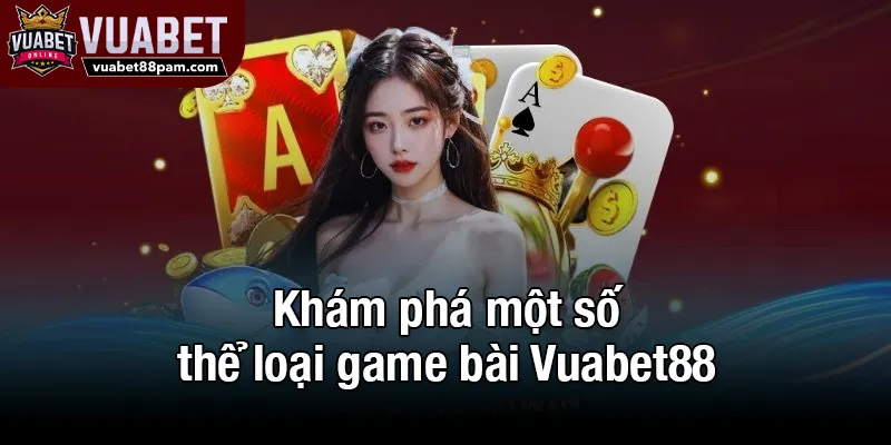 Khám phá một số thể loại game bài Vuabet88