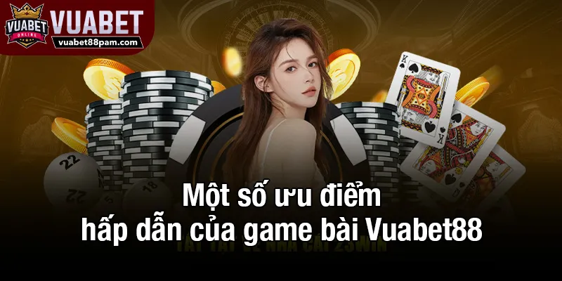 Một số ưu điểm hấp dẫn của game bài Vuabet88