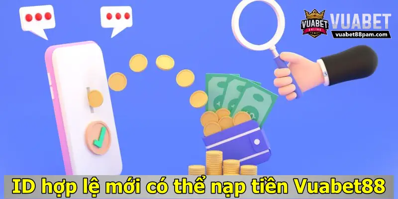 ID hợp lệ mới có thể nạp tiền Vuabet88