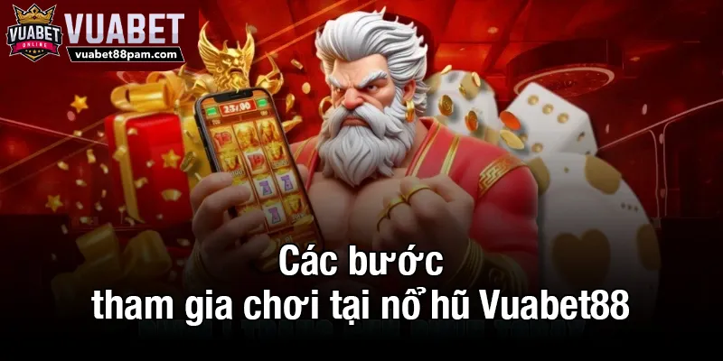 Các bước tham gia chơi tại nổ hũ Vuabet88