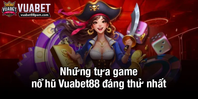 Những tựa game nổ hũ Vuabet88 đáng thử nhất