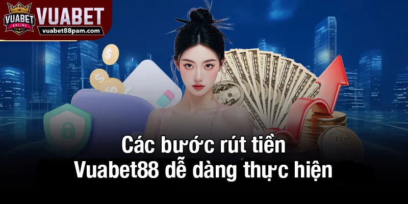 Các bước rút tiền Vuabet88 dễ dàng thực hiện