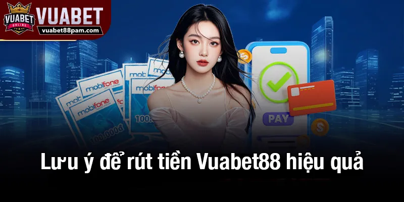 Lưu ý để rút tiền Vuabet88 hiệu quả