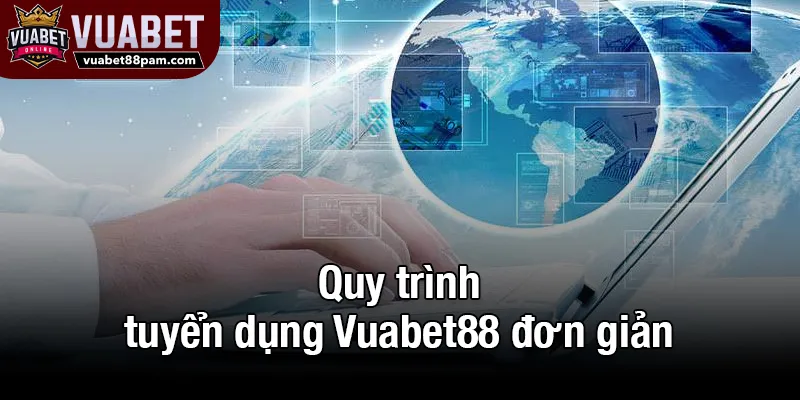 Quy trình tuyển dụng Vuabet88 đơn giản