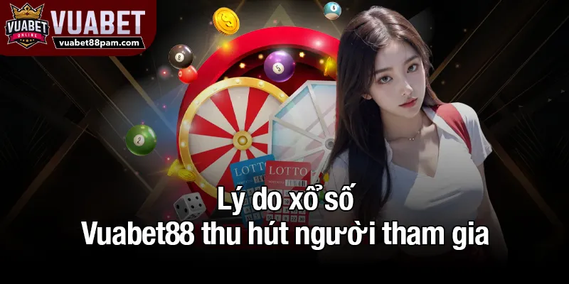 Lý do xổ số Vuabet88 thu hút người tham gia