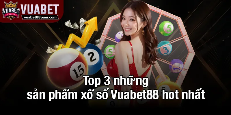 Top 3 những sản phẩm xổ số Vuabet88 hot nhất